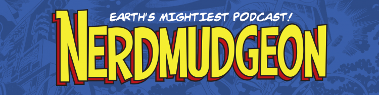 Nerdmudgeon: Earth's Mightiest Podcast!