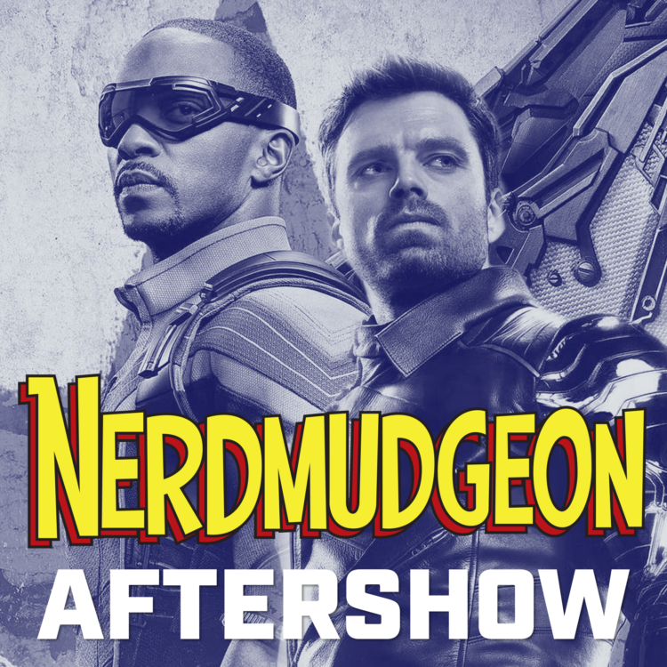 Nerdmudgeon Aftershow for Falcon and Winter Soldier